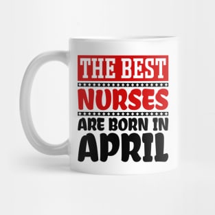 The Best Nurses are Born in April Mug